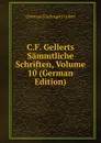 C.F. Gellerts Sammtliche Schriften, Volume 10 (German Edition) - Christian Fürchtegott Gellert