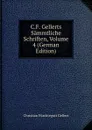 C.F. Gellerts Sammtliche Schriften, Volume 4 (German Edition) - Christian Fürchtegott Gellert