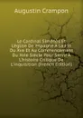 Le Cardinal Simenes Et L.eglise De .espagne A La Fin Du Xve Et Au Commencement Du Xvie Siecle Pour Servir A L.histoire Critique De L.inquisition (French Edition) - Augustin Crampon