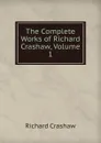 The Complete Works of Richard Crashaw, Volume 1 - Richard Crashaw