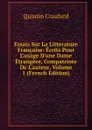 Essais Sur La Litterature Francaise: Ecrits Pour L.usage D.une Dame Etrangere, Compatriote De L.auteur, Volume 1 (French Edition) - Quintin Craufurd