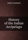 History of the Indian Arcipelago - John Crawfurd