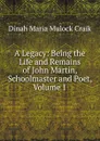 A Legacy: Being the Life and Remains of John Martin, Schoolmaster and Poet, Volume 1 - Dinah Maria Mulock Craik