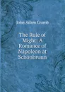 The Rule of Might: A Romance of Napoleon at Schonbrunn - John Adam Cramb