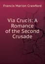 Via Crucis: A Romance of the Second Crusade - F. Marion Crawford