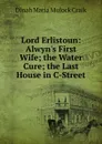 Lord Erlistoun: Alwyn.s First Wife; the Water Cure; the Last House in C-Street - Dinah Maria Mulock Craik