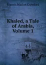 Khaled, a Tale of Arabia, Volume 1 - F. Marion Crawford