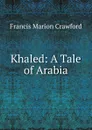 Khaled: A Tale of Arabia - F. Marion Crawford