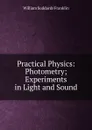 Practical Physics: Photometry; Experiments in Light and Sound - William Suddards Franklin