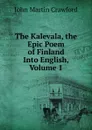 The Kalevala, the Epic Poem of Finland Into English, Volume 1 - John Martin Crawford