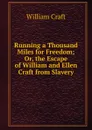 Running a Thousand Miles for Freedom; Or, the Escape of William and Ellen Craft from Slavery - William Craft