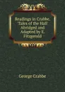 Readings in Crabbe. .Tales of the Hall. Abridged and Adapted by E. Fitzgerald. - Crabbe George