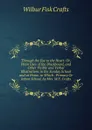 Through the Eye to the Heart: Or, Plain Uses of the Blackboard, and Other Visible and Verbal Illustrations in the Sunday School and at Home. to Which . Primary Or Infant School, by Mrs. W.F. Crafts - Wilbur Fisk Crafts