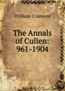 The Annals of Cullen: 961-1904 - William Cramond