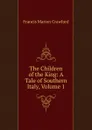 The Children of the King: A Tale of Southern Italy, Volume 1 - F. Marion Crawford