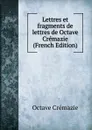 Lettres et fragments de lettres de Octave Cremazie (French Edition) - Octave Crémazie