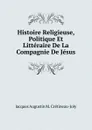 Histoire Religieuse, Politique Et Litteraire De La Compagnie De Jesus - Jacques Augustin M. Crétineau-Joly