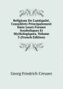 Religions De L.antiquite, Consideres Principalement Dans Leurs Formes Symboliques Et Mythologiques, Volume 3 (French Edition) - Georg Friedrich Creuzer
