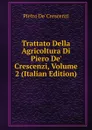 Trattato Della Agricoltura Di Piero De. Crescenzi, Volume 2 (Italian Edition) - Pietro De' Crescenzi