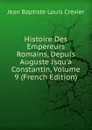 Histoire Des Empereurs Romains, Depuis Auguste Jsqu.a Constantin, Volume 9 (French Edition) - Jean Baptiste Louis Crevier