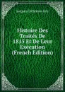 Histoire Des Traites De 1815 Et De Leur Execution (French Edition) - Jacques Crétineau-Joly