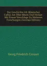 Zur Geschichte Alt-Romischer Cultur Am Ober-Rhein Und Neckar: Mit Einem Vorschlage Zu Weiteren Forschungen (German Edition) - Georg Friedrich Creuzer