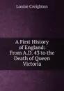 A First History of England: From A.D. 43 to the Death of Queen Victoria - Creighton Louise