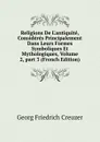 Religions De L.antiquite, Consideres Principalement Dans Leurs Formes Symboliques Et Mythologiques, Volume 2,.part 3 (French Edition) - Georg Friedrich Creuzer