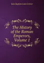The History of the Roman Emperors, Volume 1 - Jean Baptiste Louis Crevier