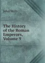 The History of the Roman Emperors, Volume 9 - John Mills
