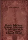 Histoire Religieuse: Politique Et Litteraire De La Compagnie De Jesus, Volume 4 (French Edition) - Jacques Crétineau-Joly