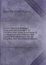 Le Livre Des Cent Ballades: Contenant Des Conseils A Un Chevalier Pour Aimer Loialement . Les Responses Aux Ballades, Pub. D.apres Trois Manuscrits De . De Bruxelles, Avec Une (French Edition) - Jean De Saint-Pierre