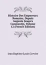 Histoire Des Empereurs Romains, Depuis Auguste Jusqu.a Constantin, Volume 12 (French Edition) - Jean Baptiste Louis Crevier
