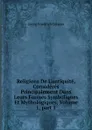 Religions De L.antiquite, Consideres Principalement Dans Leurs Formes Symboliques Et Mythologiques, Volume 1,.part 1 - Georg Friedrich Creuzer