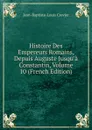 Histoire Des Empereurs Romains, Depuis Auguste Jusqu.a Constantin, Volume 10 (French Edition) - Jean-Baptiste-Louis Crevier