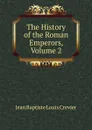 The History of the Roman Emperors, Volume 2 - Jean Baptiste Louis Crevier