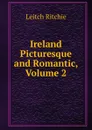 Ireland Picturesque and Romantic, Volume 2 - Leitch Ritchie