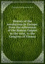 History of the revolutions in Europe: from the subversion of the Roman Empire in the west, to the Congress of Vienna - Christophe Guillaume de Koch