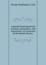 A physical interpretation of shock, exhaustion, and restoration; an extension of the kinetic theory; - Crile George Washington