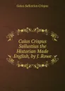 Caius Crispus Sallustius the Historian Made English, by J. Rowe - Gaius S. Crispus