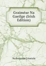 Graimear Na Gaeilge (Irish Edition) - Na Bráireaai Críostala