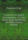 Crispi Per Un Antico Parlamentare: Col Suo Diario Della Spedizione Dei Mille (Italian Edition) - Francesco Crispi