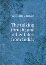 The talking thrush; and other tales from India; - Crooke William