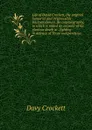 Life of David Crockett, the original humorist and irrepressible backwoodsman. An autobiography, to which is added an account of his glorious death at . fighting in defence of Texan independence - Davy Crockett