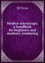 Modern microscopy; a handbook for beginners and students, combining - M Cross