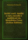 Scritti varii, inediti o rari, raccolti e pubblicati da Benedetto Croce (Italian Edition) - Francesco de Sanctis