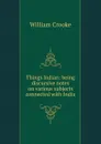 Things Indian: being discursive notes on various subjects connected with India - Crooke William