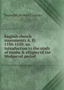 English church monuments A. D. 1150-1550; an introduction to the study of tombs . effigies of the Mediaeval period - Frederick Herbert Crossley