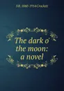 The dark o. the moon: a novel - S. R. Crockett