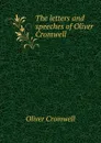 The letters and speeches of Oliver Cromwell - Cromwell Oliver